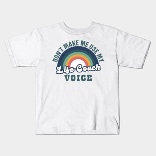 don't make me use my life coach voice Kids T-Shirt